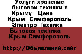 Услуги хранение бытовой техники в Крыму › Цена ­ 17 - Крым, Симферополь Электро-Техника » Бытовая техника   . Крым,Симферополь